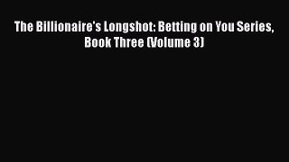 PDF The Billionaire's Longshot: Betting on You Series Book Three (Volume 3) [Download] Full