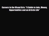 [PDF] Careers in the Visual Arts: A Guide to Jobs Money Opportunities and an Artistic Life