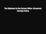 [PDF] The Diplomat in the Corner Office: Corporate Foreign Policy Download Online