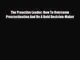 [PDF] The Proactive Leader: How To Overcome Procrastination And Be A Bold Decision-Maker Read