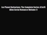 [Download] Ice Planet Barbarians: The Complete Series: A SciFi Alien Serial Romance (Volume