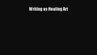 Read Writing as Healing Art Ebook Free