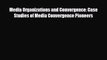 [PDF] Media Organizations and Convergence: Case Studies of Media Convergence Pioneers Download