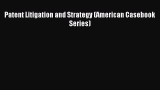 [Download PDF] Patent Litigation and Strategy (American Casebook Series)  Full eBook