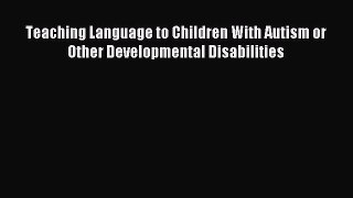 Read Teaching Language to Children With Autism or Other Developmental Disabilities Ebook Free