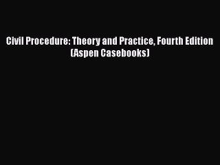 PDF Civil Procedure: Theory and Practice Fourth Edition (Aspen Casebooks) Free Books