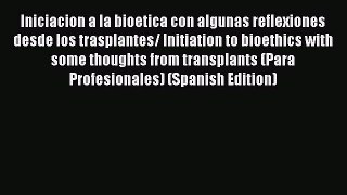 Download Iniciacion a la bioetica con algunas reflexiones desde los trasplantes/ Initiation