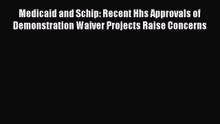 PDF Medicaid and Schip: Recent Hhs Approvals of Demonstration Waiver Projects Raise Concerns
