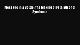 PDF Message in a Bottle: The Making of Fetal Alcohol Syndrome Free Books