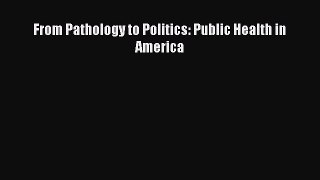 PDF From Pathology to Politics: Public Health in America  EBook