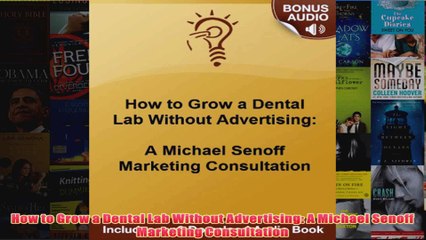 Download PDF  How to Grow a Dental Lab Without Advertising A Michael Senoff Marketing Consultation FULL FREE