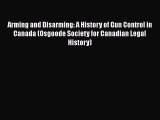Download Arming and Disarming: A History of Gun Control in Canada (Osgoode Society for Canadian