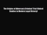 PDF The Origins of Adversary Criminal Trial (Oxford Studies in Modern Legal History)  Read
