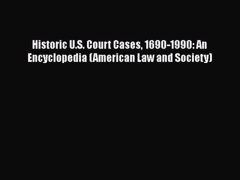 Download Historic U.S. Court Cases 1690-1990: An Encyclopedia (American Law and Society) EBook