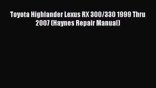 PDF Toyota Highlander Lexus RX 300/330 1999 Thru 2007 (Haynes Repair Manual) Read Full Ebook