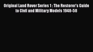 Download Original Land Rover Series 1 : The Restorer's Guide to Civil and Military Models 1948-58