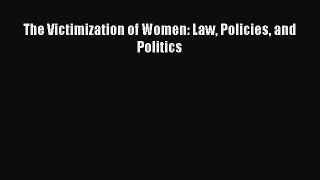 PDF The Victimization of Women: Law Policies and Politics  EBook