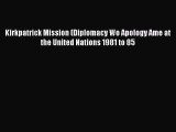 Download Kirkpatrick Mission (Diplomacy Wo Apology Ame at the United Nations 1981 to 85  Read