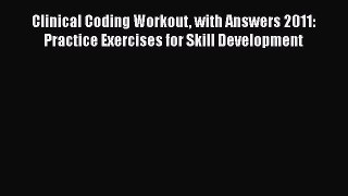 Download Clinical Coding Workout with Answers 2011: Practice Exercises for Skill Development