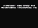 [Download PDF] The Photographer's Guide to the Oregon Coast: Where to Find Perfect Shots and