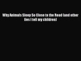 [Download] [PDF] Why Animals Sleep So Close to the Road (and other lies I tell my children)