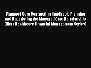 PDF Managed Care Contracting Handbook: Planning and Negotiating the Managed Care Relationship