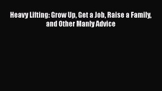 [Download] [PDF] Heavy Lifting: Grow Up Get a Job Raise a Family and Other Manly Advice [Read]