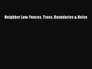 [Download PDF] Neighbor Law: Fences Trees Boundaries & Noise Read Online