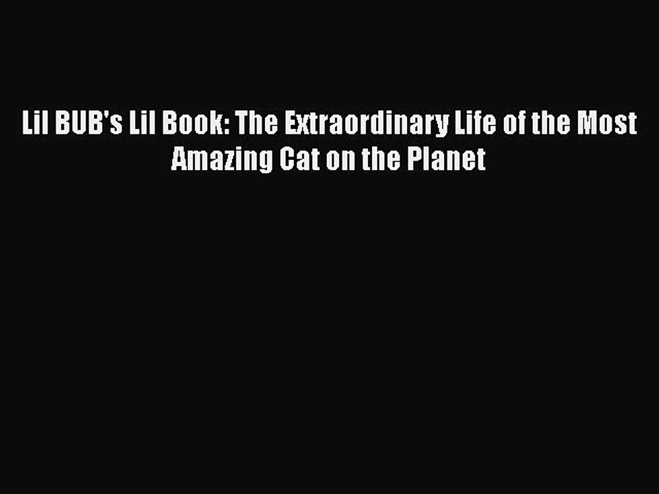 [PDF] Lil BUB's Lil Book: The Extraordinary Life of the Most Amazing Cat on the Planet [Read]