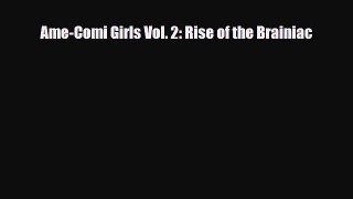 PDF Ame-Comi Girls Vol. 2: Rise of the Brainiac [Read] Full Ebook