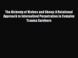 Read The Alchemy of Wolves and Sheep: A Relational Approach to Internalized Perpetration in