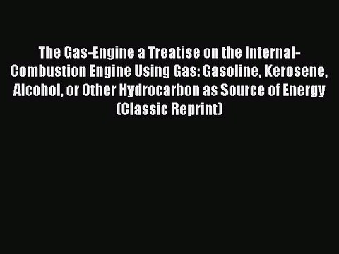 Book The Gas-Engine a Treatise on the Internal-Combustion Engine Using Gas: Gasoline Kerosene