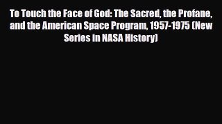 [PDF] To Touch the Face of God: The Sacred the Profane and the American Space Program 1957-1975