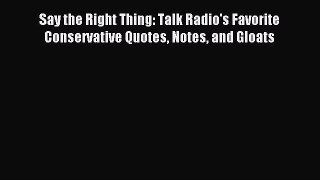 Read Say the Right Thing: Talk Radio's Favorite Conservative Quotes Notes and Gloats Ebook
