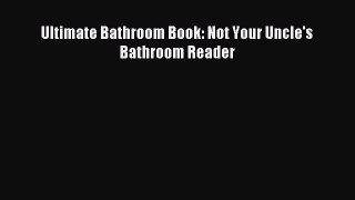 Read Ultimate Bathroom Book: Not Your Uncle's Bathroom Reader Ebook Free