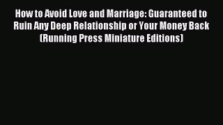 Read How to Avoid Love and Marriage: Guaranteed to Ruin Any Deep Relationship or Your Money