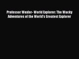 Download Professor Wexler- World Explorer: The Wacky Adventures of the World's Greatest Explorer