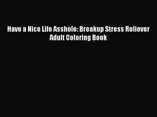 [PDF] Have a Nice Life Asshole: Breakup Stress Reliever Adult Coloring Book [Download] Online