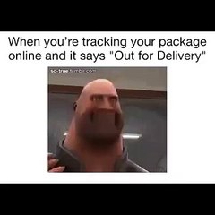 When you are tracking your package online and it says, 'Out for Delivery.'  Funny Videos 2016