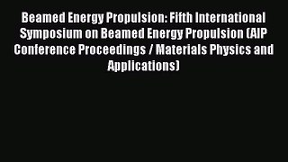 Book Beamed Energy Propulsion: Fifth International Symposium on Beamed Energy Propulsion (AIP