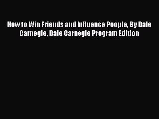 Read How to Win Friends and Influence People By Dale Carnegie Dale Carnegie Program Edition