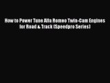 Book How to Power Tune Alfa Romeo Twin-Cam Engines for Road & Track (Speedpro Series) Download