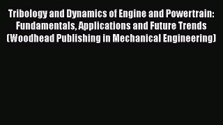 Ebook Tribology and Dynamics of Engine and Powertrain: Fundamentals Applications and Future