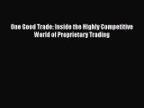 PDF One Good Trade: Inside the Highly Competitive World of Proprietary Trading  Read Online