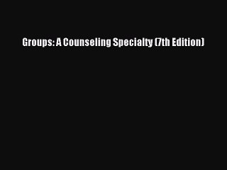 [Download PDF] Groups: A Counseling Specialty (7th Edition) [PDF] Full Ebook