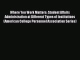 PDF Where You Work Matters: Student Affairs Administration at Different Types of Institutions