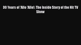 Download 30 Years of 'Allo 'Allo!: The Inside Story of the Hit TV Show Free Books