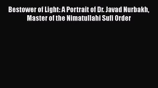PDF Bestower of Light: A Portrait of Dr. Javad Nurbakh Master of the Nimatullahi Sufi Order