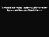 Download The Autoimmune Paleo Cookbook: An Allergen-Free Approach to Managing Chronic Illness