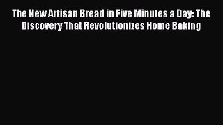 Read The New Artisan Bread in Five Minutes a Day: The Discovery That Revolutionizes Home Baking